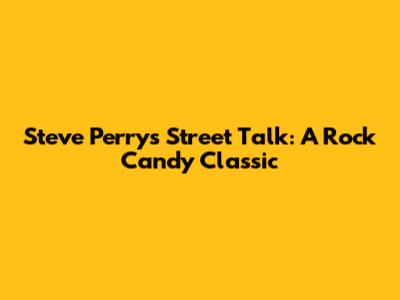 Steve Perry's "Street Talk": A Rock Candy Classic