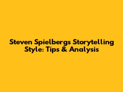 Steven Spielberg's Storytelling Style: Tips & Analysis