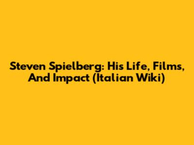 Steven Spielberg: His Life, Films, And Impact (Italian Wiki)