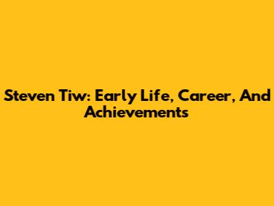 Steven Tiw: Early Life, Career, And Achievements