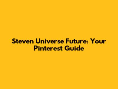 Steven Universe Future: Your Pinterest Guide