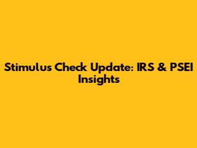Stimulus Check Update: IRS & PSEI Insights