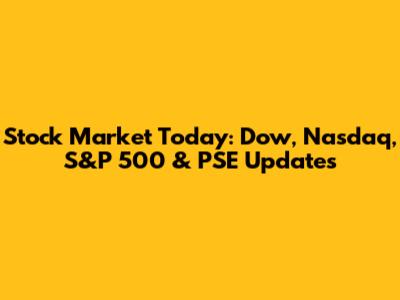 Stock Market Today: Dow, Nasdaq, S&P 500 & PSE Updates