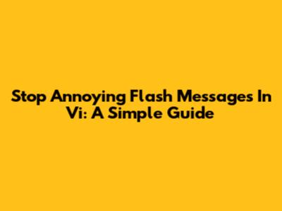 Stop Annoying Flash Messages In Vi: A Simple Guide