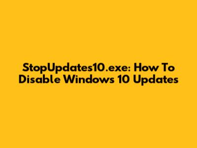 StopUpdates10.exe: How To Disable Windows 10 Updates