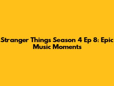 Stranger Things Season 4 Ep 8: Epic Music Moments