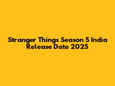 Stranger Things Season 5 India Release Date 2025