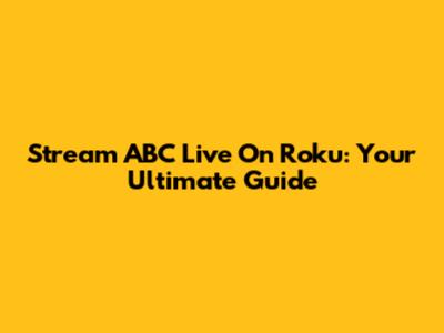 Stream ABC Live On Roku: Your Ultimate Guide