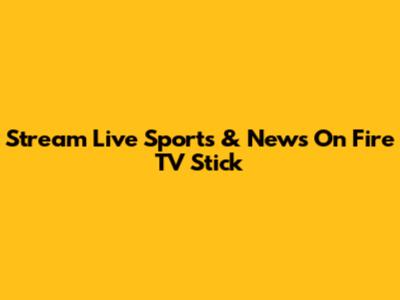 Stream Live Sports & News On Fire TV Stick