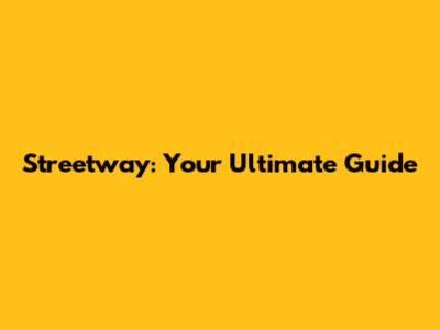 Streetway: Your Ultimate Guide