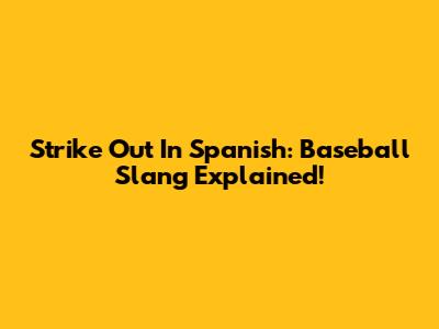 Strike Out In Spanish: Baseball Slang Explained!