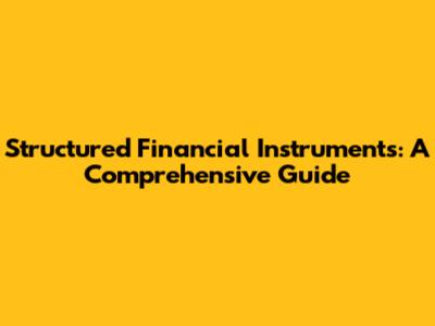 Structured Financial Instruments: A Comprehensive Guide