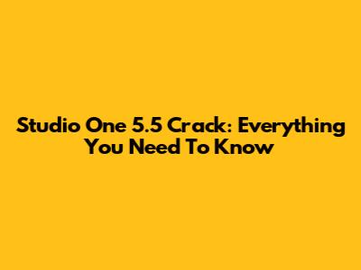 Studio One 5.5 Crack: Everything You Need To Know
