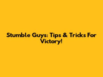 Stumble Guys: Tips & Tricks For Victory!