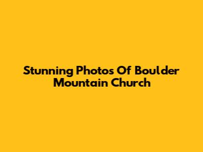Stunning Photos Of Boulder Mountain Church