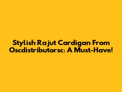 Stylish Rajut Cardigan From Oscdistributorsc: A Must-Have!