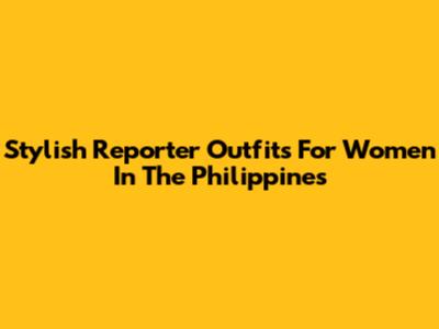 Stylish Reporter Outfits For Women In The Philippines