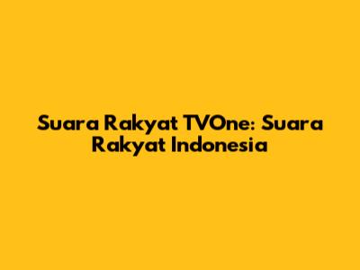 Suara Rakyat TVOne: Suara Rakyat Indonesia