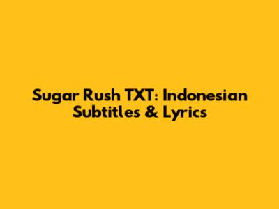 Sugar Rush TXT: Indonesian Subtitles & Lyrics