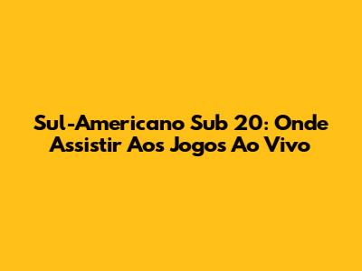 Sul-Americano Sub 20: Onde Assistir Aos Jogos Ao Vivo