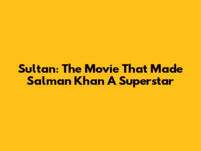 Sultan: The Movie That Made Salman Khan A Superstar