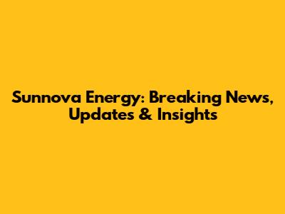 Sunnova Energy: Breaking News, Updates & Insights