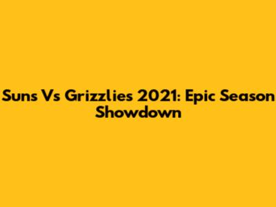 Suns Vs Grizzlies 2021: Epic Season Showdown