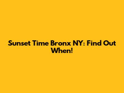 Sunset Time Bronx NY: Find Out When!