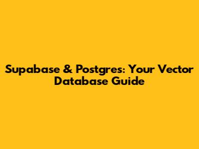 Supabase & Postgres: Your Vector Database Guide