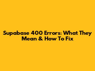 Supabase 400 Errors: What They Mean & How To Fix