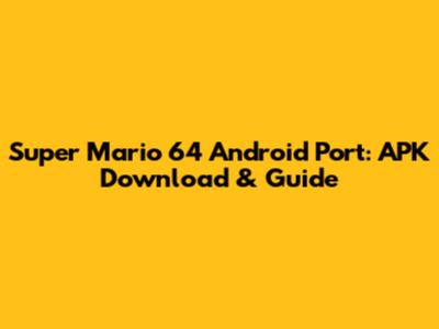Super Mario 64 Android Port: APK Download & Guide