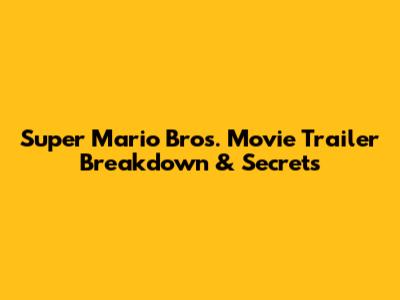 Super Mario Bros. Movie Trailer Breakdown & Secrets