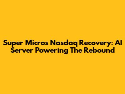 Super Micro's Nasdaq Recovery: AI Server Powering The Rebound