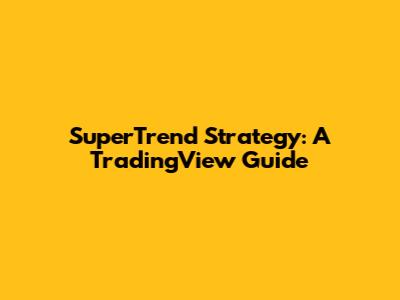 SuperTrend Strategy: A TradingView Guide