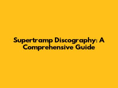 Supertramp Discography: A Comprehensive Guide