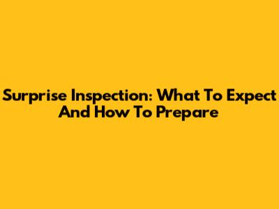 Surprise Inspection: What To Expect And How To Prepare