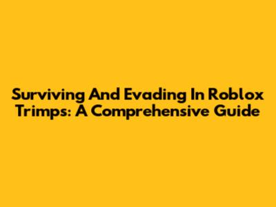 Surviving And Evading In Roblox Trimps: A Comprehensive Guide