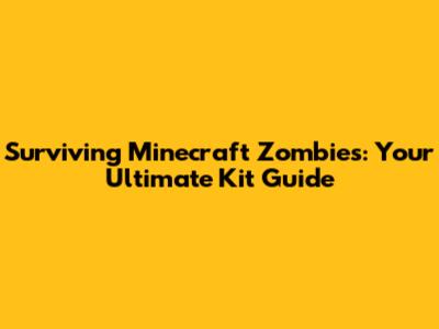 Surviving Minecraft Zombies: Your Ultimate Kit Guide