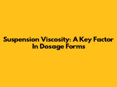 Suspension Viscosity: A Key Factor In Dosage Forms