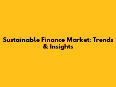 Sustainable Finance Market: Trends & Insights