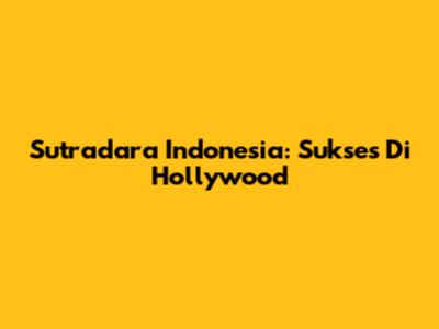 Sutradara Indonesia: Sukses Di Hollywood
