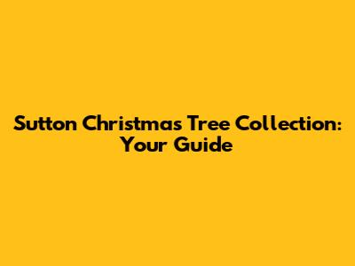 Sutton Christmas Tree Collection: Your Guide