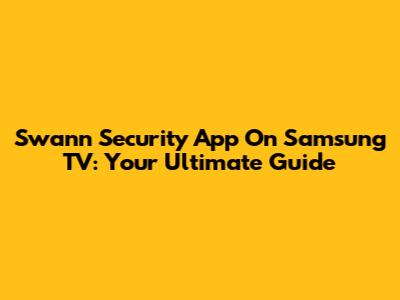 Swann Security App On Samsung TV: Your Ultimate Guide