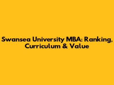 Swansea University MBA: Ranking, Curriculum & Value