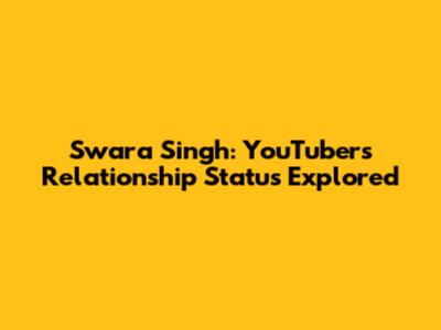 Swara Singh: YouTuber's Relationship Status Explored