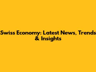 Swiss Economy: Latest News, Trends & Insights