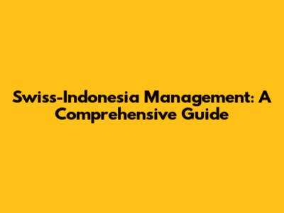 Swiss-Indonesia Management: A Comprehensive Guide
