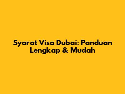 Syarat Visa Dubai: Panduan Lengkap & Mudah
