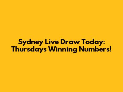 Sydney Live Draw Today: Thursday's Winning Numbers!