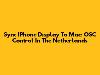 Sync IPhone Display To Mac: OSC Control In The Netherlands